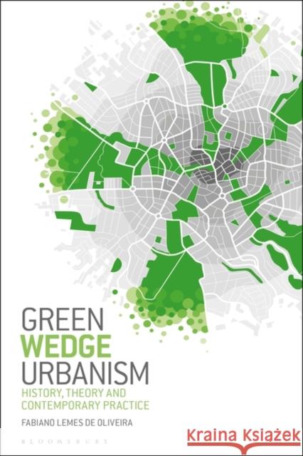 Green Wedge Urbanism: History, Theory and Contemporary Practice Fabiano Lemes de Oliveira   9781350154346 Bloomsbury Visual Arts - książka