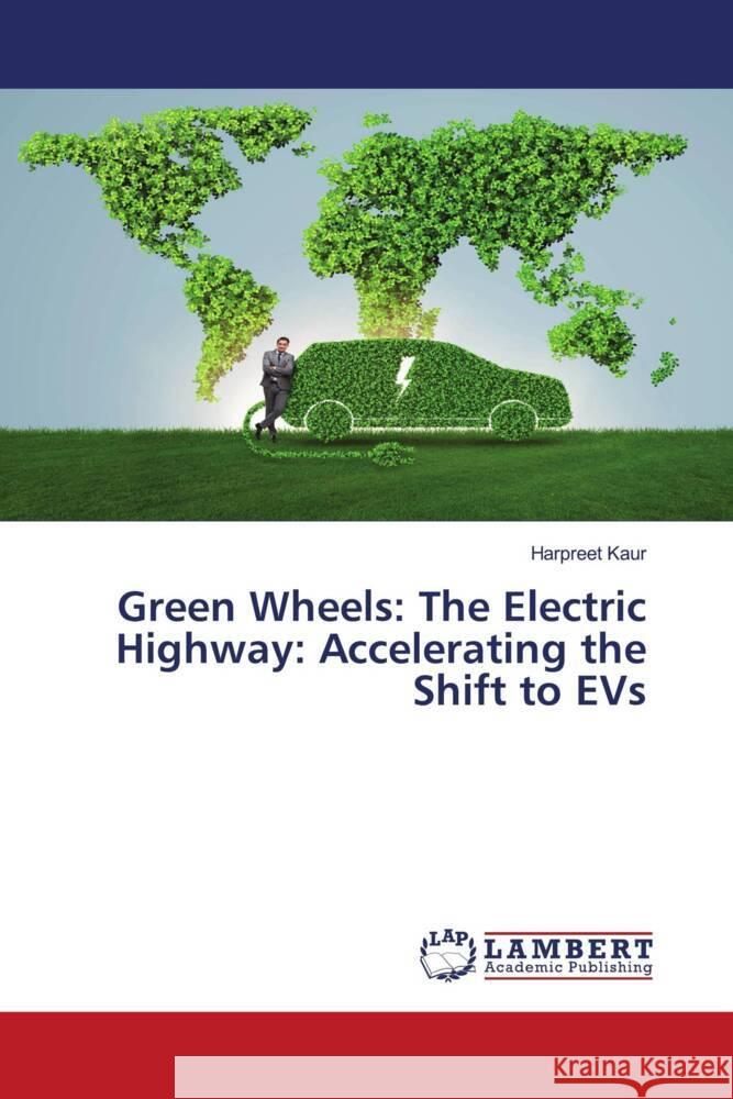 Green Wheels: The Electric Highway: Accelerating the Shift to EVs Kaur, Harpreet 9786208427269 LAP Lambert Academic Publishing - książka