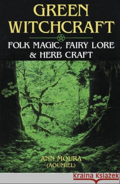 Green Witchcraft: Folk Magic, Fairy Lore & Herb Craft Ann Moura 9781567186901 Llewellyn Publications,U.S. - książka