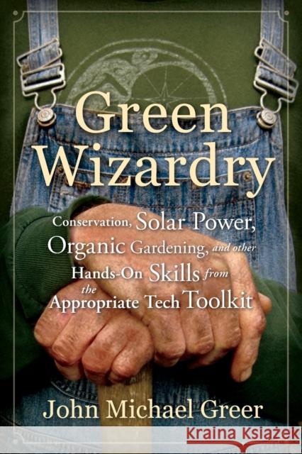 Green Wizardry: Conservation, Solar Power, Organic Gardening, and Other Hands-On Skills from the Appropriate Tech Toolkit Greer, John Michael 9780865717473  - książka