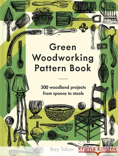 Green Woodworking Pattern Book: 300 woodland projects from spoons to stools Ray Tabor 9781849947992 Batsford Ltd - książka