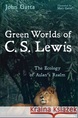 Green Worlds of C. S. Lewis: The Ecology of Aslan's Realm Gatta, John, Rudolph, Mary 9798385243600 Cascade Books - książka