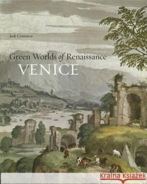 Green Worlds of Renaissance Venice Jodi Cranston 9780271082028 Penn State University Press - książka