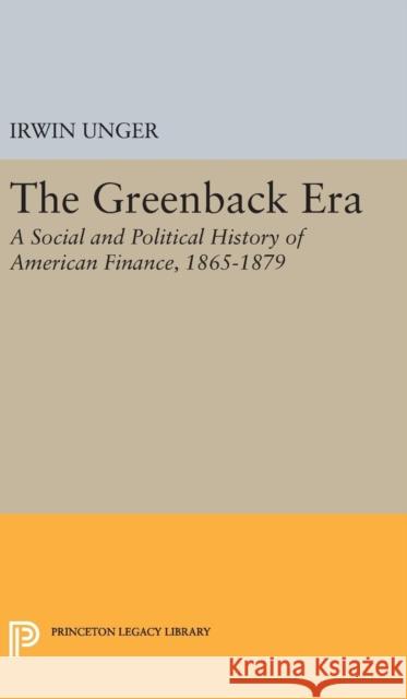 Greenback Era Irwin Unger 9780691649139 Princeton University Press - książka