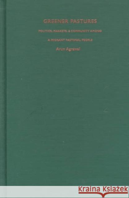 Greener Pastures: Politics, Markets, and Community Among a Migrant Pastoral People Agrawal, Arun 9780822322337 Duke University Press - książka