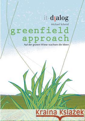 greenfield approach: Auf der grünen Wiese wachsen die Ideen Schmid, Michael 9783964590015 Verlag It-Dialog - książka