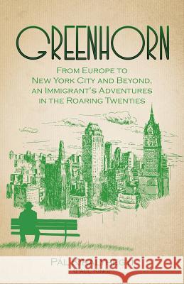 Greenhorn: From Europe to New York City and Beyond, an Immigrant's Adventures in the Roaring Twenties Pal Kiralyhegyi 9780999158708 Anzix Publishing LLC - książka