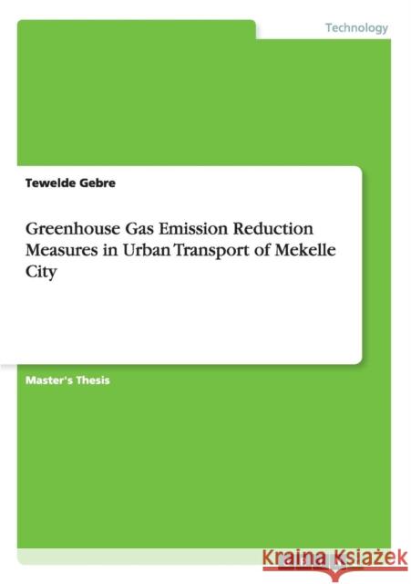 Greenhouse Gas Emission Reduction Measures in Urban Transport of Mekelle City Tewelde Gebre 9783656942689 Grin Verlag Gmbh - książka