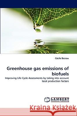 Greenhouse Gas Emissions of Biofuels Ccile Bessou, Dr Cecile Bessou (Cirad) 9783838373430 LAP Lambert Academic Publishing - książka