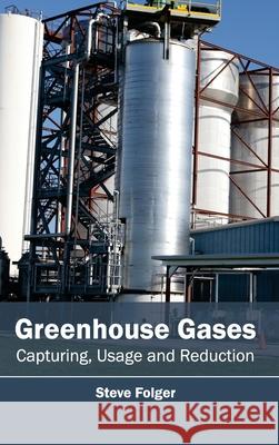 Greenhouse Gases: Capturing, Usage and Reduction Steve Folger 9781632393661 Callisto Reference - książka