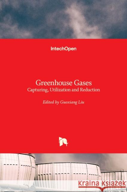 Greenhouse Gases: Capturing, Utilization and Reduction Guoxiang Liu 9789535101925 Intechopen - książka