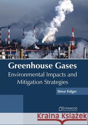 Greenhouse Gases: Environmental Impacts and Mitigation Strategies Steve Folger 9781682864197 Syrawood Publishing House - książka