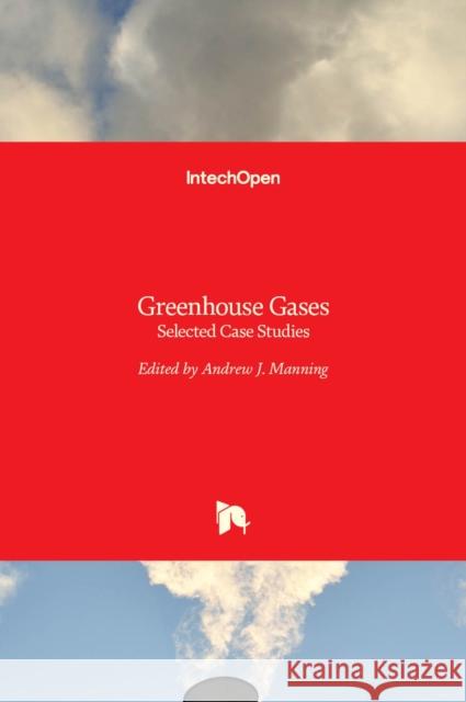 Greenhouse Gases: Selected Case Studies Andrew J. Manning 9789535126829 Intechopen - książka