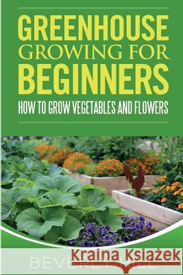 Greenhouse Growing For Beginners Hill, Beverly 9781519321305 Createspace - książka