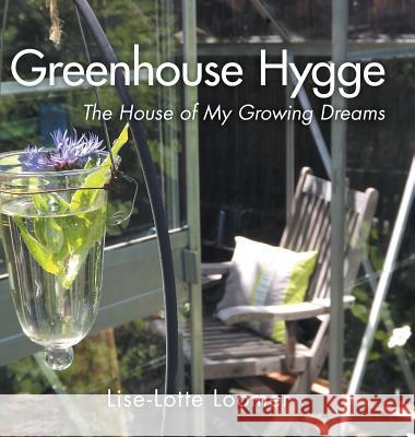 Greenhouse Hygge: The House of My Growing Dreams Lise-Lotte Loomer 9781460293010 FriesenPress - książka