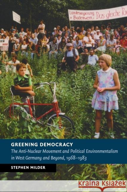 Greening Democracy: The Anti-Nuclear Movement and Political Environmentalism in West Germany and Beyond, 1968-1983 Stephen Milder 9781316501061 Cambridge University Press - książka