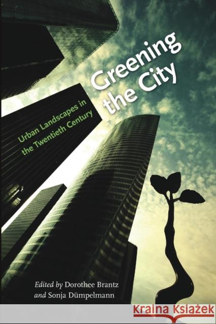 Greening the City: Urban Landscapes in the Twentieth Century Dorothee Brantz Sonja Dumpelmann 9780813942780 University of Virginia Press - książka