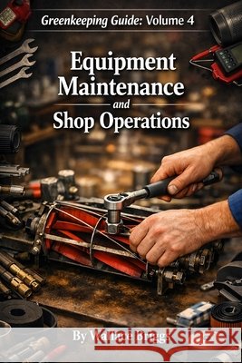 Greenkeeping Guide: Volume 4 Equipment Maintenance and Shop Operations Briggs, Wallace 9798274241137 Independently Published - książka