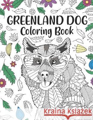 Greenland Dog Coloring Book: Adult Coloring Books for Dogs Lovers, Zentangle & Mandala Patterns for Stress Relief, and Relaxation Freestyle Drawing Pages with Floral Cover Paperland Publishing   9798390093665 Independently Published - książka