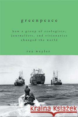 Greenpeace: How a Group of Ecologists, Journalists, and Visionaries Changed the World Rex Weyler 9781623367183 Rodale Press - książka