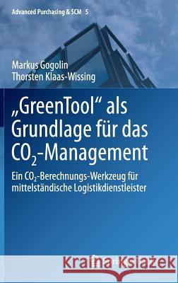 Greentool ALS Grundlage Für Das Co2-Management: Ein Co2-Berechnungs-Werkzeug Für Mittelständische Logistikdienstleister Gogolin, Markus 9783662455203 Springer Gabler - książka