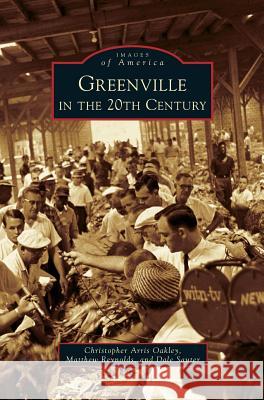 Greenville in the 20th Century Christopher Arris Oakley, Matthew Reynolds, Dale Sauter 9781531667047 Arcadia Publishing Library Editions - książka