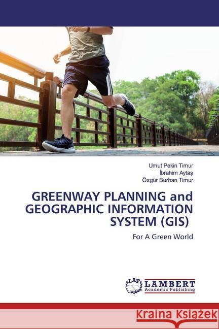 GREENWAY PLANNING and GEOGRAPHIC INFORMATION SYSTEM (GIS) : For A Green World Pekin Timur, Umut; Aytas, Ibrahim; Timur, Özgür Burhan 9786200481603 LAP Lambert Academic Publishing - książka