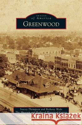 Greenwood Stacey Thompson Bethany Wade The Museum and Railroad Historical Cente 9781531670337 Arcadia Library Editions - książka