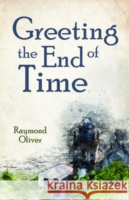 Greeting the End of Time Raymond Oliver 9781725278752 Resource Publications (CA) - książka