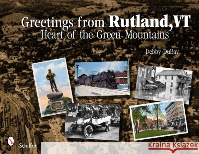 Greetings from Rutland, VT: Heart of the Green Mountains Debby DuBay   9780764337307 Schiffer Publishing Ltd - książka