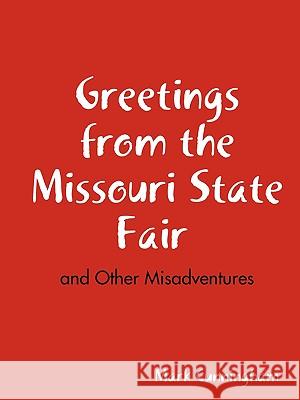 Greetings from the Missouri State Fair and Other Misadventures Mark Cunningham 9781435709379 Lulu.com - książka