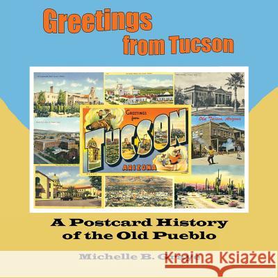Greetings from Tucson: A Postcard History of the Old Pueblo Graye, Michelle B. 9781418467586 Authorhouse - książka