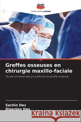 Greffes osseuses en chirurgie maxillo-faciale DEV, SACHIN, Das, Dipanjan 9786208721985 Editions Notre Savoir - książka