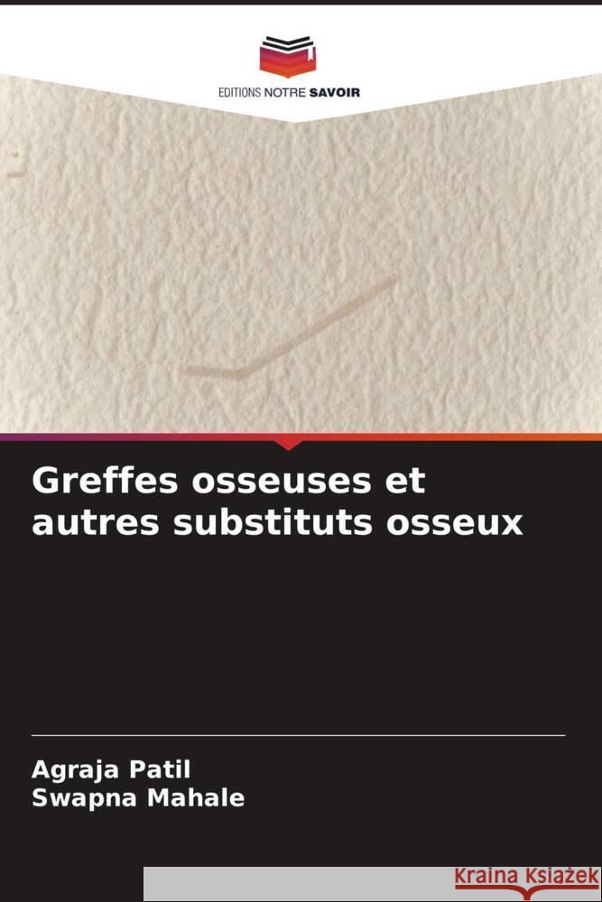 Greffes osseuses et autres substituts osseux Patil, Agraja, Mahale, Swapna 9786204272290 Editions Notre Savoir - książka