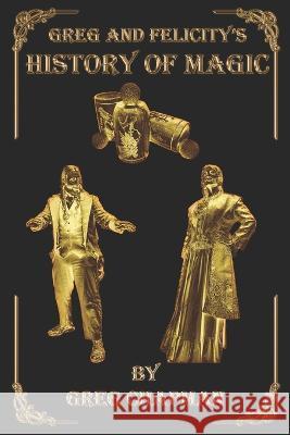 Greg and Felicity's History of Magic Greg Chapman   9798374767261 Independently Published - książka