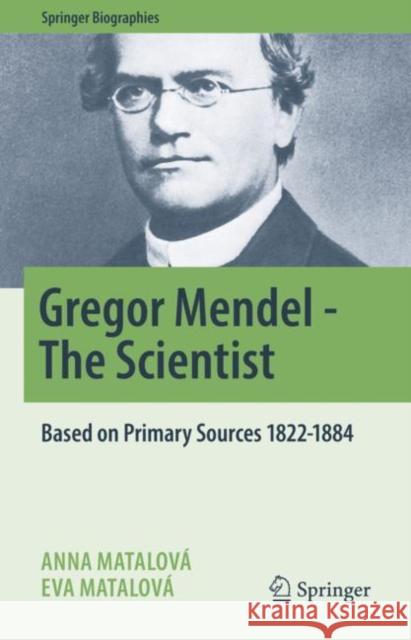 Gregor Mendel - The Scientist: Based on Primary Sources 1822-1884 Anna Matalova Eva Matalova  9783030989224 Springer Nature Switzerland AG - książka