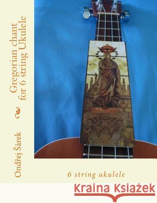 Gregorian chant for 6 string Ukulele: 6 string ukulele Sarek, Ondrej 9781480133402 Createspace - książka