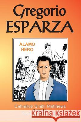 Gregorio Esparza: Alamo Hero Cahndice Matthews, Yvonne Dilley-Cruz 9781681790923 Eakin Press - książka