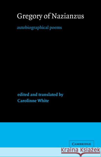 Gregory of Nazianzus: Autobiographical Poems Gregory of Nazianzus 9780521472814 Cambridge University Press - książka