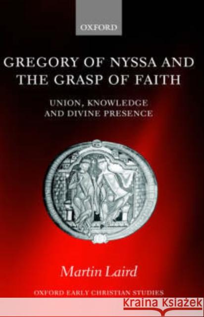 Gregory of Nyssa and the Grasp of Faith: Union, Knowledge, and Divine Presence Laird, Martin 9780199267996 Oxford University Press, USA - książka