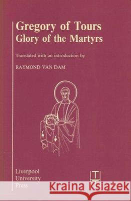 Gregory of Tours: Glory of the Martyrs Raymond Va Gregory                                  Raymond Va 9780853232360 Liverpool University Press - książka