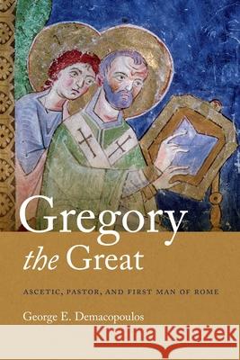 Gregory the Great: Ascetic, Pastor, and First Man of Rome George E. Demacopoulos 9780268204334 University of Notre Dame Press - książka