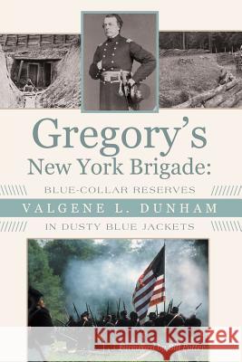 Gregory's New York Brigade: Blue-Collar Reserves in Dusty Blue Jackets Valgene L Dunham 9781480820685 Archway Publishing - książka