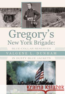 Gregory's New York Brigade: Blue-Collar Reserves in Dusty Blue Jackets Valgene L Dunham   9781480820692 Archway Publishing - książka