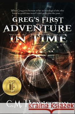Greg's First Adventure in Time C. M. Huddleston 9780692310465 Interpreting Time's Past, LLC - książka