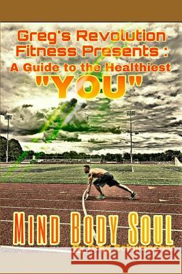 Greg's Revolution Fitness Presents: A Guide to the Healthiest You: Mind Body Soul Gregory Schumacher 9781793197375 Independently Published - książka