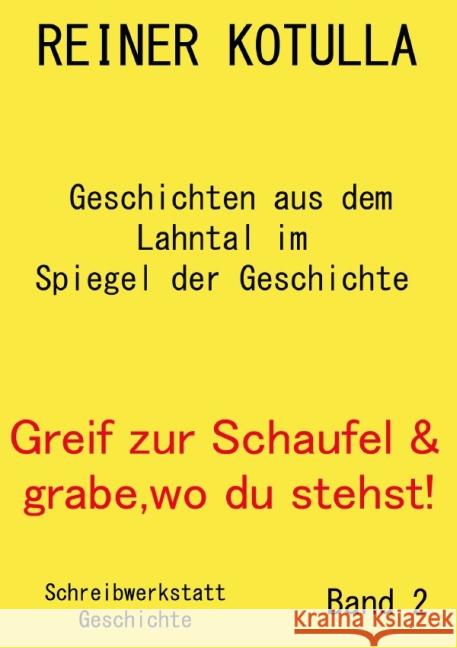 Greif zur Schaufel und grabe, wo du stehst! : Geschichten aus dem Lahntal im Spiegel der Geschichte Kotulla, Reiner 9783737531696 epubli - książka
