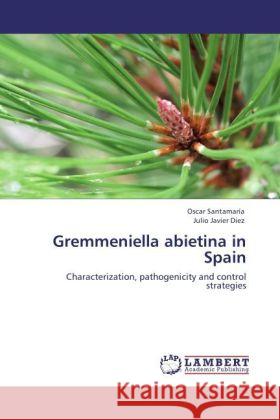 Gremmeniella abietina in Spain : Characterization, pathogenicity and control strategies Santamaría, Oscar; Diez, Julio Javier 9783846549315 LAP Lambert Academic Publishing - książka