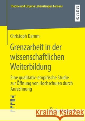 Grenzarbeit in Der Wissenschaftlichen Weiterbildung: Eine Qualitativ-Empirische Studie Zur Öffnung Von Hochschulen Durch Anrechnung Damm, Christoph 9783658275990 Springer VS - książka