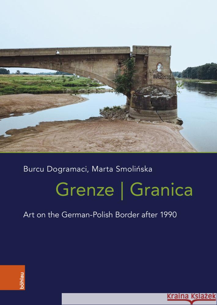 Grenze/Granica: Art at the German-Polish Border After 1990 Burcu Dogramaci Marta Smolinska 9783412528812 Bohlau Verlag Koln - książka